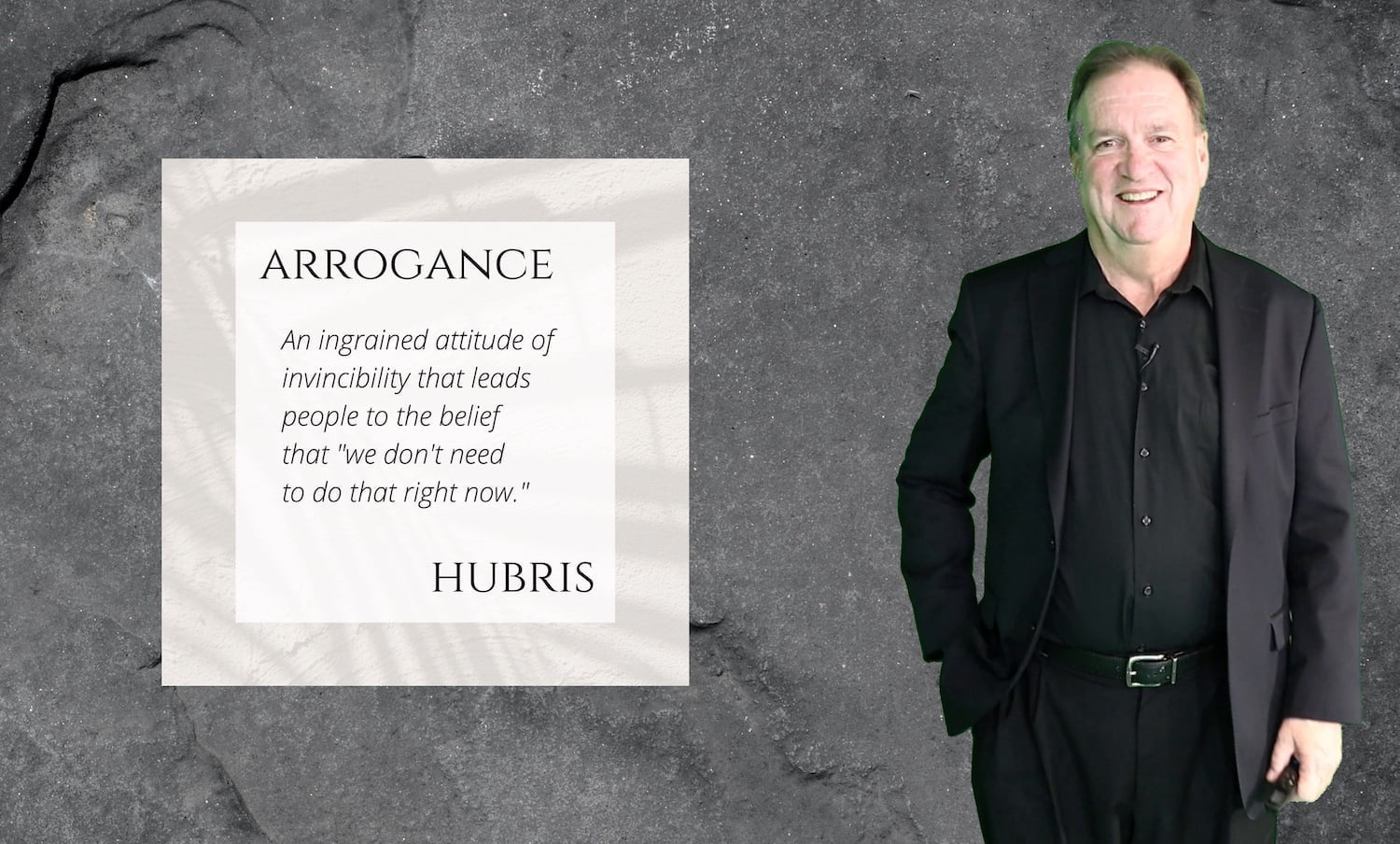 Daily Inspiration: "Arrogance and Hubris: An ingrained attitude of invincibility that leads people to the belief that "we don't need to do that right now."
