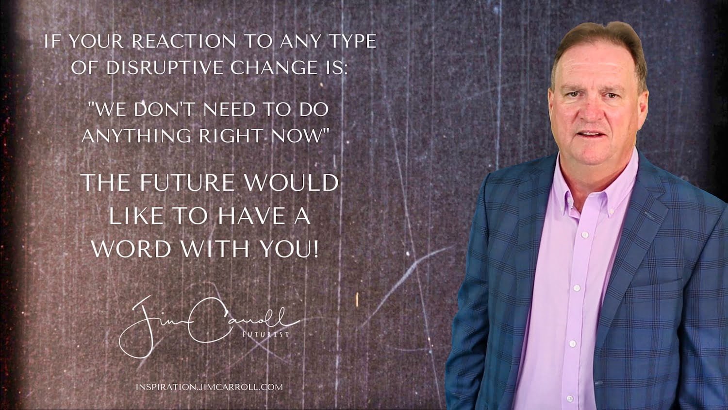 Daily Inspiraton: "If your reaction to any type of disruptive change  'We don't need to do anything right now,' the future would like to have a word with you!"