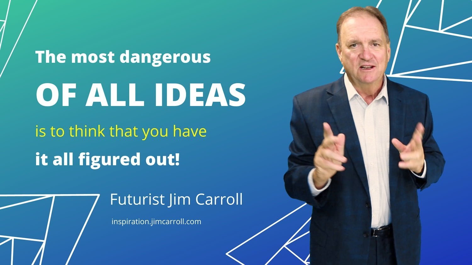Daily Inspiration: "The most dangerous of all ideas is to think that you have it all figured out!"