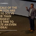 Daily Inspiration: "If the scale of the problem you are trying to solve is bigger than your biggest idea, it's time to generate an even bigger idea!"