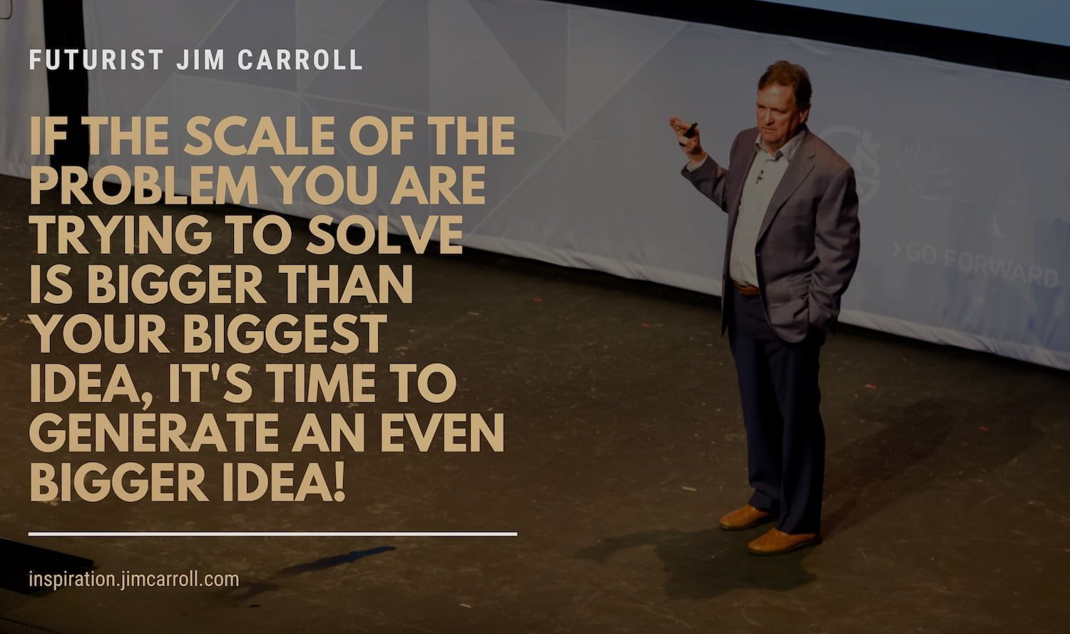 Daily Inspiration: "If the scale of the problem you are trying to solve is bigger than your biggest idea, it's time to generate an even bigger idea!"